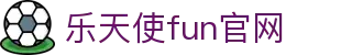 FUN乐天使中国·堂官方网站(Official Website)